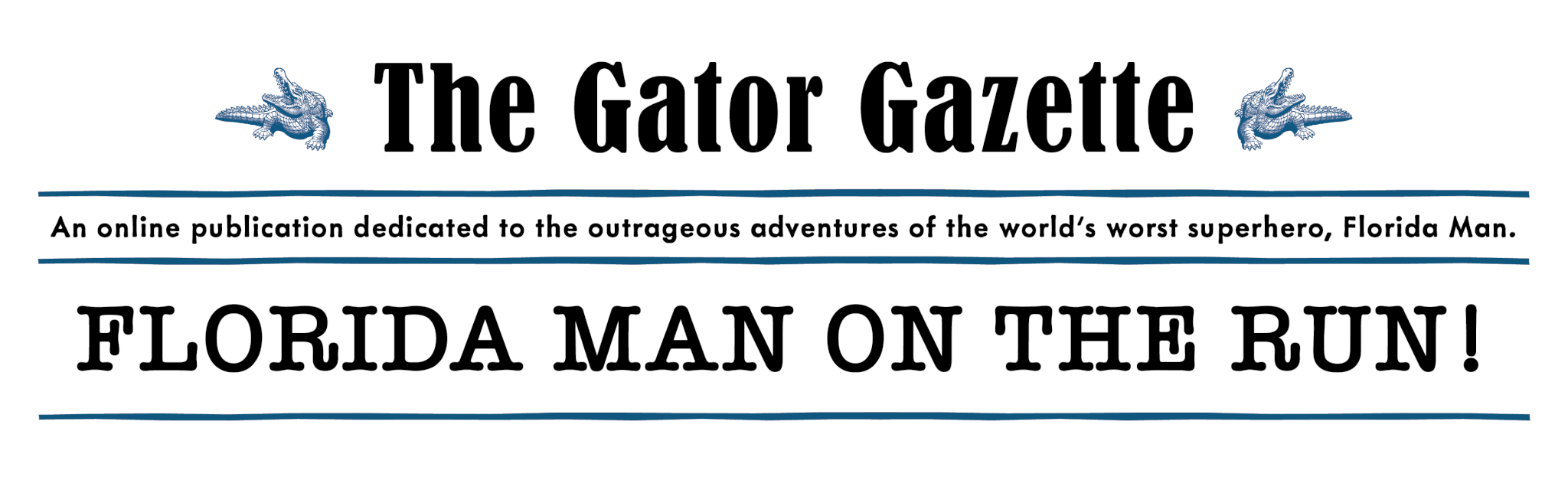 The CCB Gator Gazette: Florida Man on the Run. An online publication dedicated to the outrageous adventures of the world's worst superhero, Florida Man.