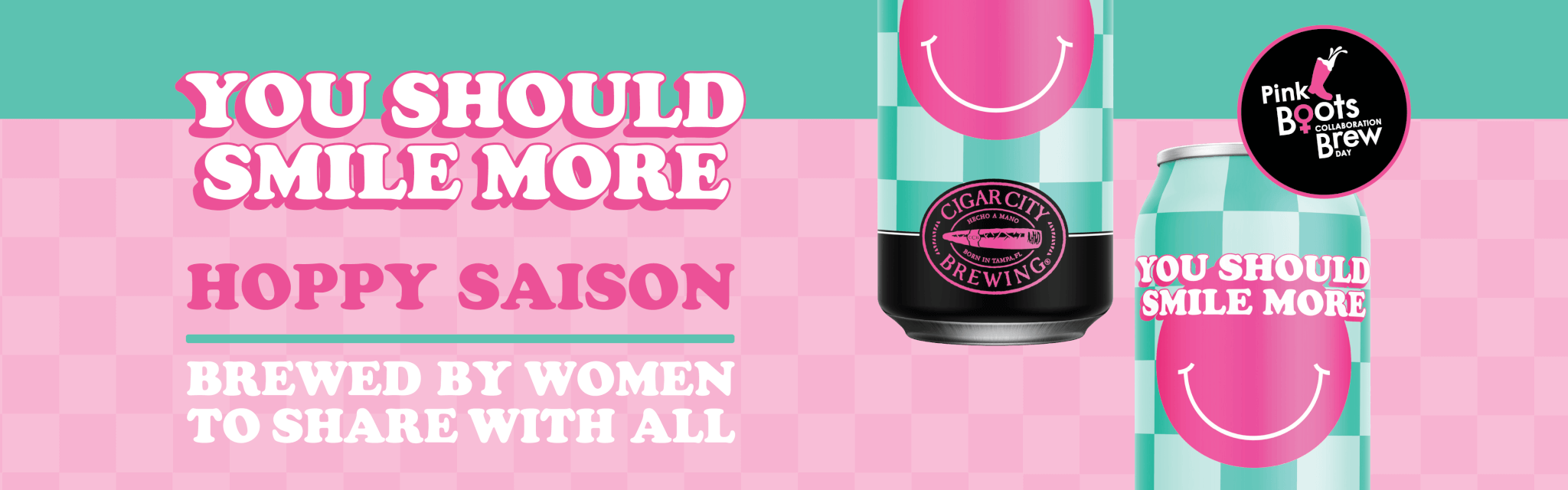 Cigar City Brewing and the Pink Boots Society Florida Chapter present You Should Smile More Hoppy Saison, brewed by women to share with all.